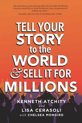 Tell Your Story to the World & Sell It for Millions by Kenneth Atchity, Lisa Cerasoli