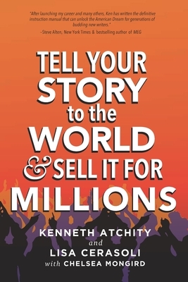 Tell Your Story to the World & Sell It for Millions by Lisa Cerasoli, Kenneth Atchity