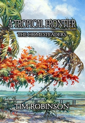 A Tropical Frontier: The Homesteaders by Tim Robinson