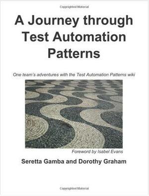 A Journey through Test Automation Patterns: One team's adventures with the Test Automation Patterns wiki by Seretta Gamba, Dorothy Graham