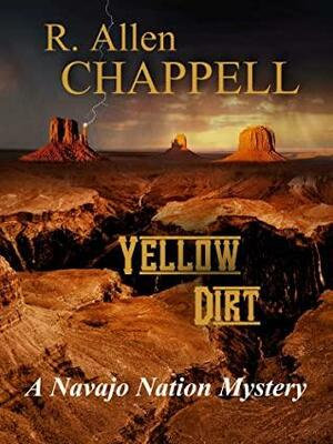 Yellow Dirt: A Navajo Nation Mystery by R. Allen Chappell