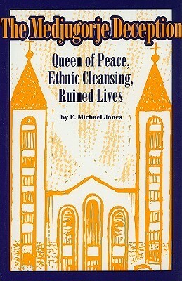 The Medjugorje Deception: Queen of Peace, Ethnic Cleansing, Ruined Lives by E. Michael Jones