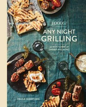 Food52 Any Night Grilling: 60 Ways to Fire Up Dinner (and More) [a Cookbook] by Paula Disbrowe