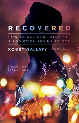 Recovered: How an Accident, Alcohol, and Addiction Led Me to God by Robby Gallaty, Rob Suggs