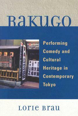 Rakugo: Performing Comedy and Cultural Heritage in Contemporary Tokyo by Lorie Brau