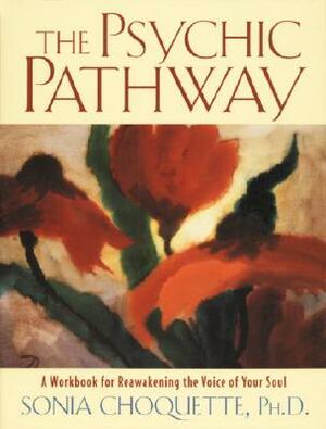 The Psychic Pathway: A Workbook for Reawakening the Voice of Your Soul by Sonia Choquette