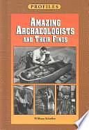 Amazing Archaeologists and Their Finds by William Scheller