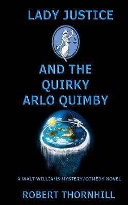 Lady Justice and the Quirky Arlo Quimby by Robert Thornhill