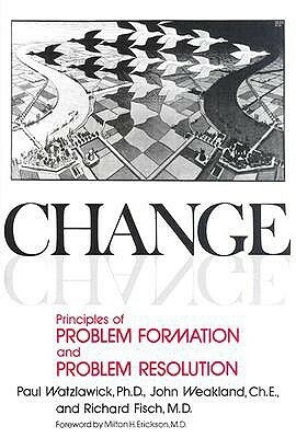 Change: Principles of Problem Formation and Problem Resolution by John H. Weakland, Richard Fisch, Paul Watzlawick