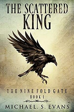 The Scattered King: Book 1 of The Nine Fold Gate by Michael S. Evans