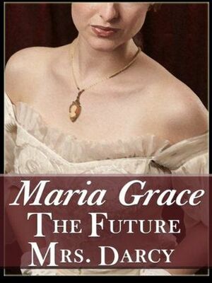 The Future Mrs. Darcy by Maria Grace