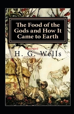 The Food of the Gods and How It Came to Earth Illustrated by H.G. Wells