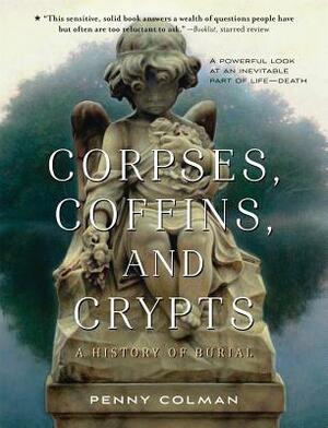 Corpses, Coffins, and Crypts: A History of Burial by Penny Colman