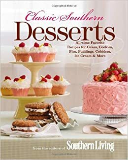 Classic Southern Desserts: All-Time Favorite Recipes for Cakes, Cookies, Pies, Puddings, Cobblers, Ice Cream & More by Southern Living Inc.