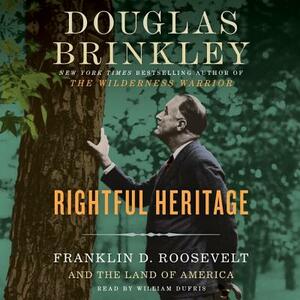 Rightful Heritage: Franklin D. Roosevelt and the Land of America by Douglas Brinkley