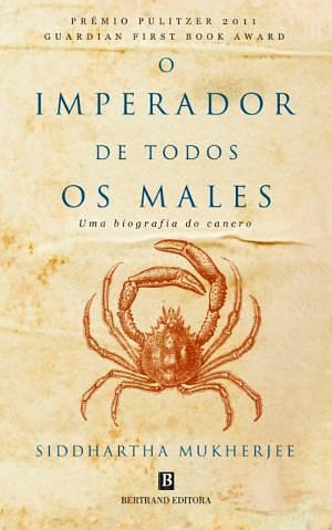 O Imperador de Todos os Males: Uma Biografia do Cancro by Siddhartha Mukherjee