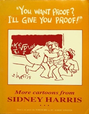 You Want Proof? I'll Give You Proof!: More Cartoons by Sidney Harris