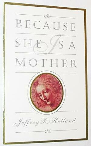 Because She Is a Mother by Jeffrey R. Holland