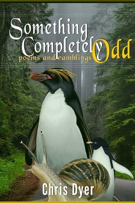 Something Completely Odd: poems and ramblings by Chris Dyer