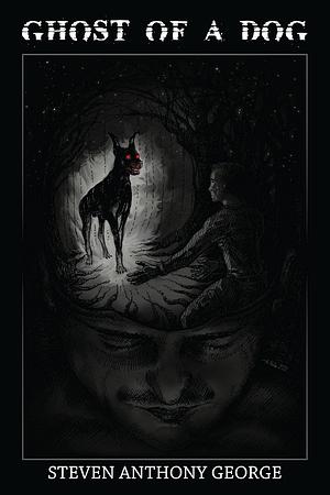 Ghost of A Dog by Steven Anthony George