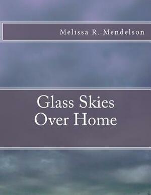 Glass Skies Over Home by Melissa R. Mendelson