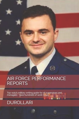 Air Force Performance Reports: Top-notch military writing guide for all supervisors and managers - save hundreds of work hours. by Durollari