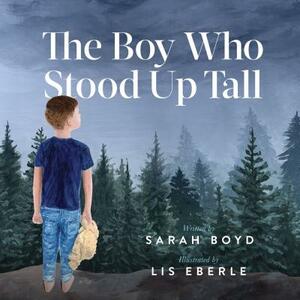 The Boy Who Stood Up Tall by Sarah Boyd