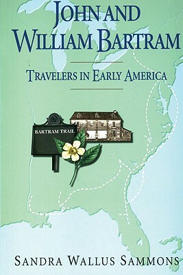 John and William Bartram: Travelers in Early America by Sandra Wallus Sammons