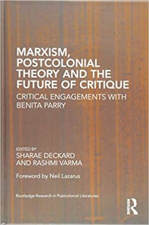Marxism, Postcolonial Theory, and the Future of Critique: Critical Engagements with Benita Parry by Rashmi Varma, Sharae Deckard