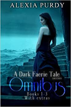 A Dark Faerie Tale Series Omnibus: Books 4-6 by Alexia Purdy