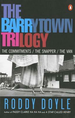 The Barrytown Trilogy: The Commitments; The Snapper; The Van by Roddy Doyle