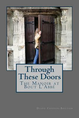 Through These Doors: The Manoir at Bout L'Abbe by Diane Condon-Boutier