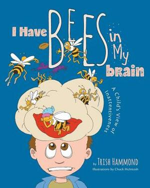 I Have Bees in My Brain: A Child's View of Inattentiveness by Trish Hammond