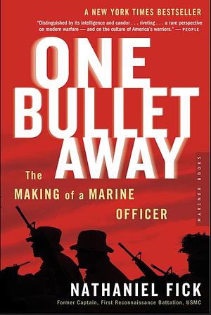 One Bullet Away: The Making of a Marine Officer by Nathaniel Fick