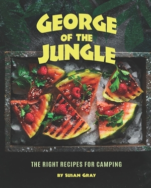 George of the Jungle: The Right Recipes for Camping by Susan Gray