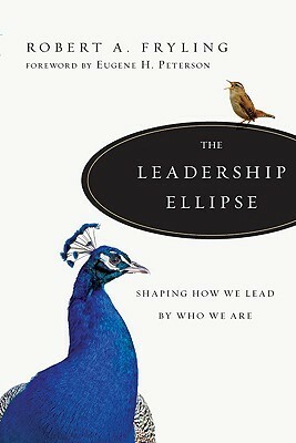 The Leadership Ellipse: Shaping How We Lead by Who We Are by Robert A. Fryling