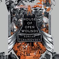 House of Open Wounds by Adrian Tchaikovsky