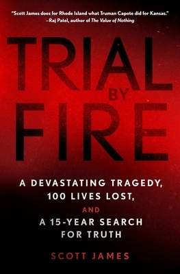 Trial by Fire: A Devastating Tragedy, 100 Lives Lost, and a 15-Year Search for Truth by Scott James