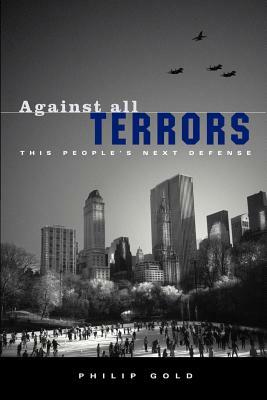 Against All Terrors: This People's Next Defense by Philip Gold