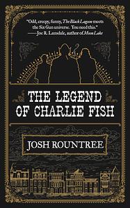 The Legend of Charlie Fish by Josh Rountree