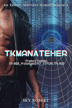 TKManAteHer - A Sentient Robot Erotic Romance by Sky Robert