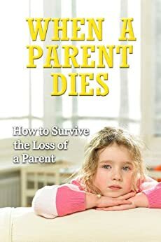 How to Survive the Loss of a Parent: Grieving the Loss of a Mother or Father (Letting Go) by Esther Williams