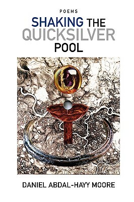 Shaking the Quicksilver Pool / Poems by Daniel Abdal-Hayy Moore