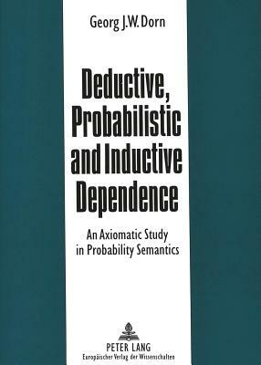 Deductive, Probabilistic and Inductive Dependence: An Axiomatic Study in Probability Semantics by Georg Dorn