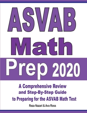 ASVAB Math Prep 2020: A Comprehensive Review and Step-By-Step Guide to Preparing for the ASVAB Math Test by Ava Ross, Reza Nazari