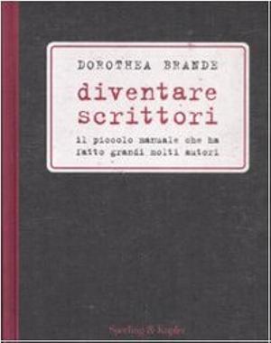 Diventare scrittori by Dorothea Brande, Dorothea Brande