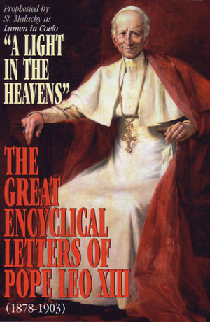 The Great Encyclical Letters of Pope Leo XIII, 1878-1903: Or a Light in the Heavens by Pope Leo XIII