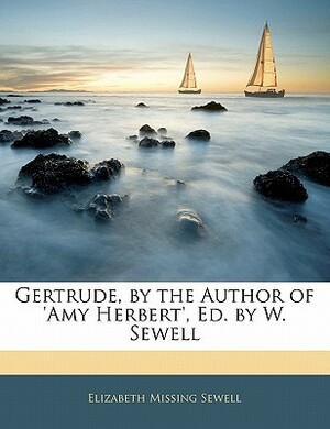 Gertrude, by the Author of 'Amy Herbert', Ed. by W. Sewell by Elizabeth Missing Sewell