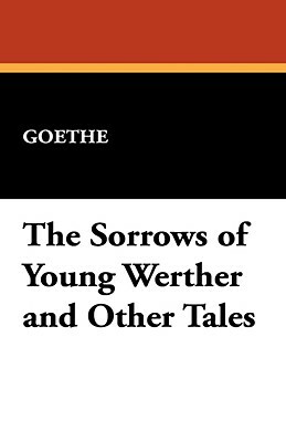 The Sorrows of Young Werther and Other Tales by Johann Wolfgang von Goethe