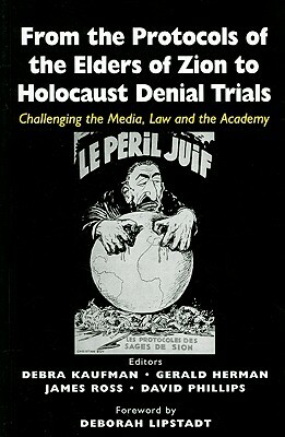 From the Protocols of the Elders of Zion to Holocaust Denial Trials: Challenging the Media, the Law and the Academy by David Phillips, Gerald Herman, Debra Kaufman